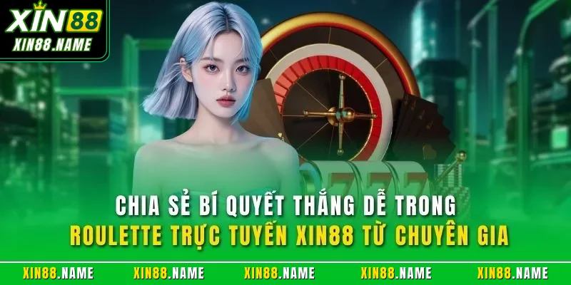 Roulette Trực Tuyến XIN88| Game Casino Online Tốt Nhất 2026 4 Chia sẻ bí quyết thắng dễ trong Roulette trực tuyến XIN88 từ chuyên gia