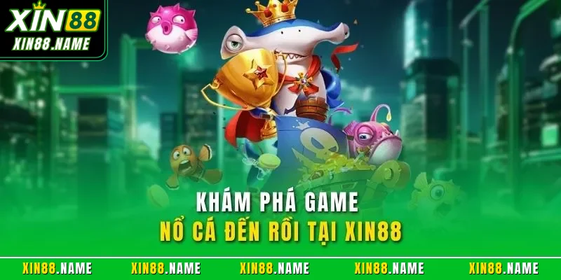 Nổ Cá Đến Rồi XIN88| Hướng Dẫn Săn Boss Và Kiếm Thưởng Khủng 2 Khám phá game nổ cá đến rồi tại XIN88