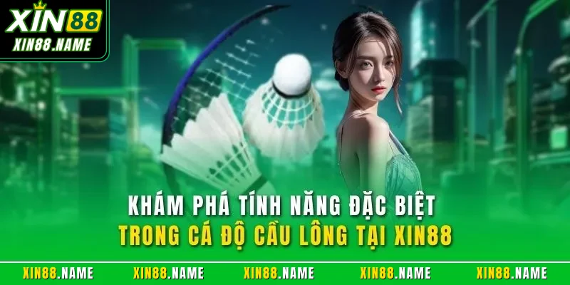 Cá Cược Cầu Lông XIN88| Loại Hình Hình Giải Trí Hàng Đầu 3 Khám phá tính năng đặc biệt trong cá độ cầu lông tại XIN88