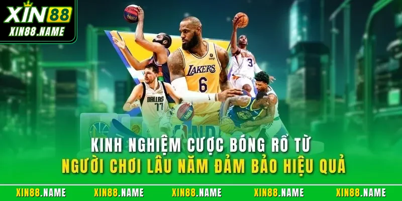 Cá Cược Bóng Rổ XIN88 Hấp Dẫn Với Nhiều Kèo Dễ Tiếp Cận 4 Kinh nghiệm cược bóng rổ từ người chơi lâu năm đảm bảo hiệu quả