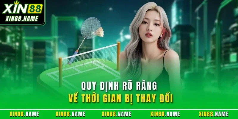 Cá Cược Quần Vợt XIN88 - Lựa Chọn Giải Trí Săn Tiền Đỉnh Cao 3 Quy định rõ ràng về thời gian bị thay đổi