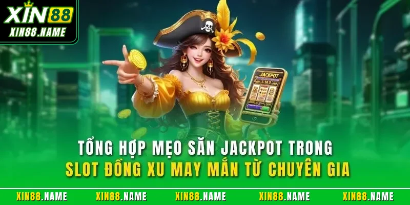 Đồng Xu May Mắn XIN88| Sản Phẩm Quay Slot Hàng Đầu 2026 4 Tổng hợp mẹo săn Jackpot trong slot đồng xu may mắn từ chuyên gia