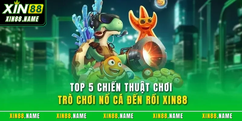 Nổ Cá Đến Rồi XIN88| Hướng Dẫn Săn Boss Và Kiếm Thưởng Khủng 3 Top 5 chiến thuật chơi trò chơi nổ cá đến rồi XIN88